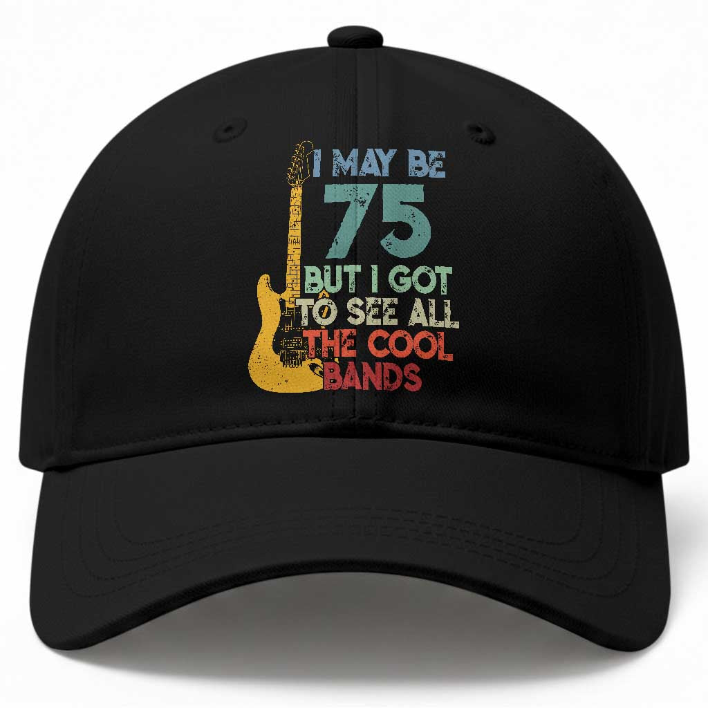 Funny 75th Birthday 80s Rock Lover Baseball Cap I May Be 75 But I Got To See All The Cool Bands TS11 Print Your Wear