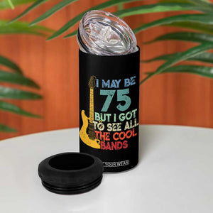Funny 75th Birthday 80s Rock Lover 4 in 1 Can Cooler Tumbler I May Be 75 But I Got To See All The Cool Bands