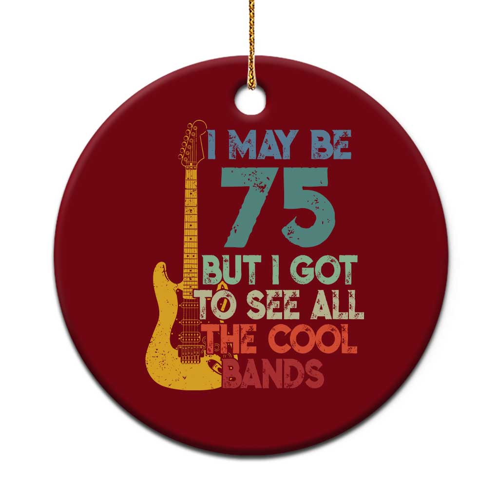 Funny 75th Birthday 80s Rock Lover Ceramic Ornament I May Be 75 But I Got To See All The Cool Bands TS11 1pc Red Print Your Wear