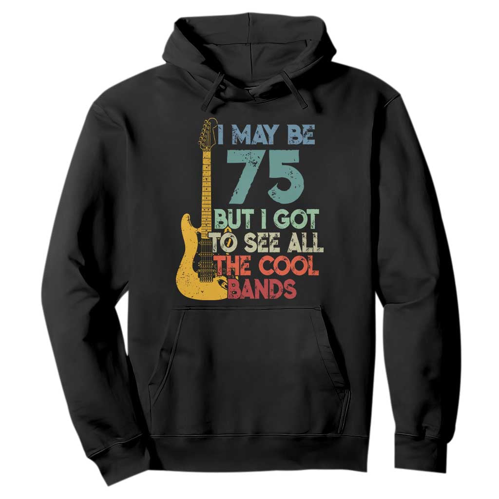 Funny 75th Birthday 80s Rock Lover Hoodie I May Be 75 But I Got To See All The Cool Bands TS11 Black Print Your Wear