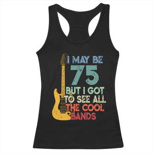 Funny 75th Birthday 80s Rock Lover Racerback Tank Top I May Be 75 But I Got To See All The Cool Bands