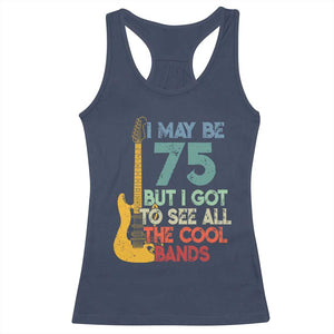 Funny 75th Birthday 80s Rock Lover Racerback Tank Top I May Be 75 But I Got To See All The Cool Bands