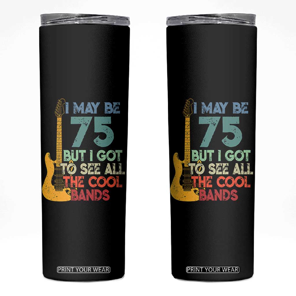 Funny 75th Birthday 80s Rock Lover Skinny Tumbler I May Be 75 But I Got To See All The Cool Bands