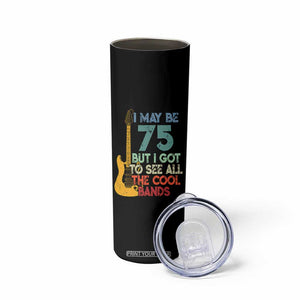 Funny 75th Birthday 80s Rock Lover Skinny Tumbler I May Be 75 But I Got To See All The Cool Bands