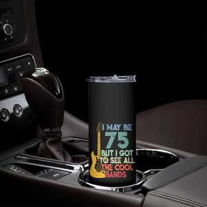 Funny 75th Birthday 80s Rock Lover Skinny Tumbler I May Be 75 But I Got To See All The Cool Bands