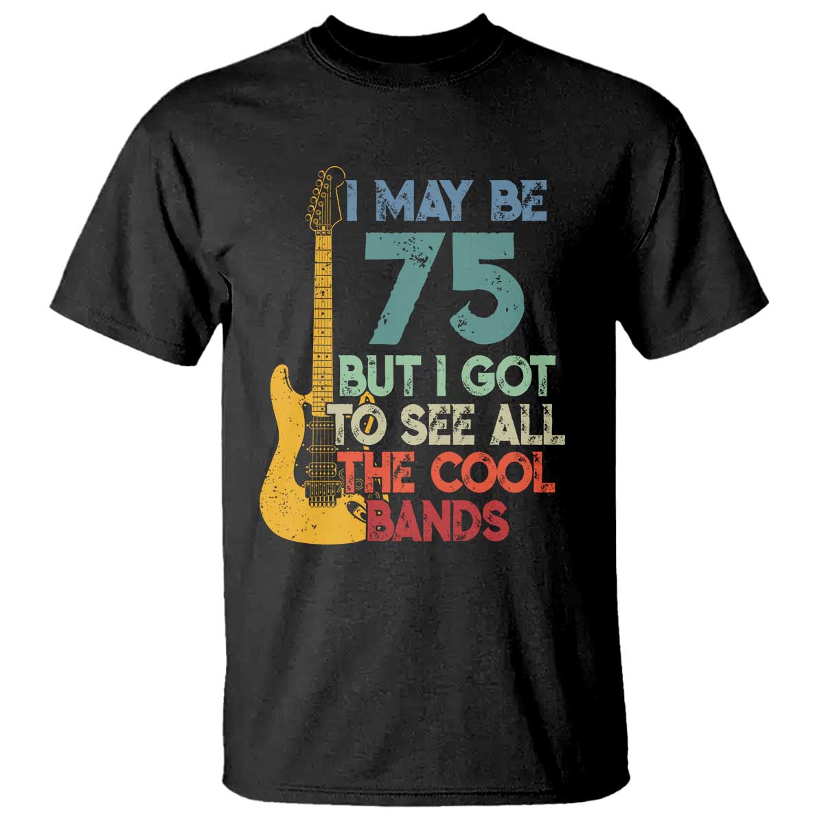 Funny 75th Birthday 80s Rock Lover T Shirt I May Be 75 But I Got To See All The Cool Bands TS11 Black Print Your Wear
