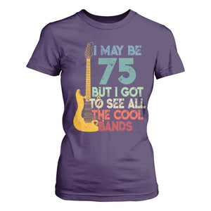 Funny 75th Birthday 80s Rock Lover T Shirt For Women I May Be 75 But I Got To See All The Cool Bands