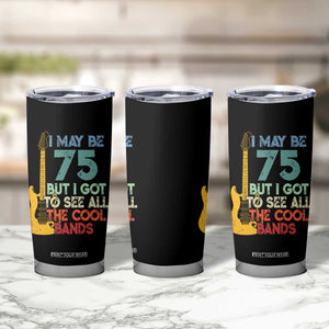 Funny 75th Birthday 80s Rock Lover Tumbler Cup I May Be 75 But I Got To See All The Cool Bands