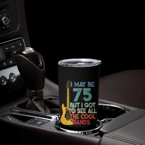 Funny 75th Birthday 80s Rock Lover Tumbler Cup I May Be 75 But I Got To See All The Cool Bands