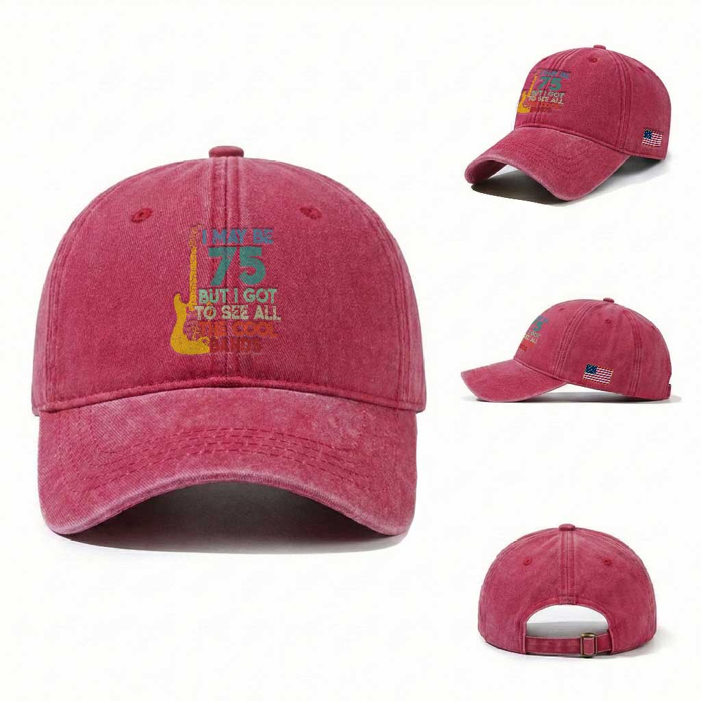 Funny 75th Birthday 80s Rock Lover Washed Cotton Baseball Cap I May Be 75 But I Got To See All The Cool Bands