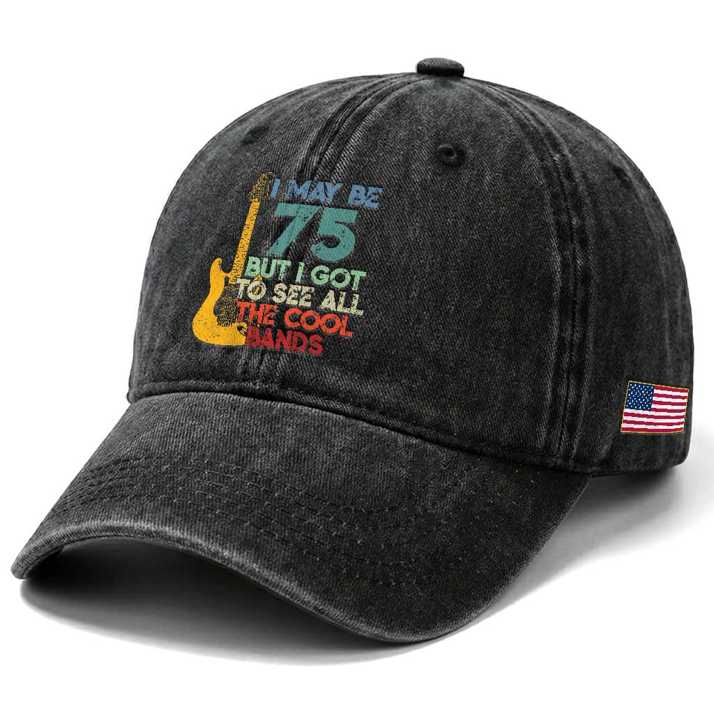 Funny 75th Birthday 80s Rock Lover Washed Cotton Baseball Cap I May Be 75 But I Got To See All The Cool Bands