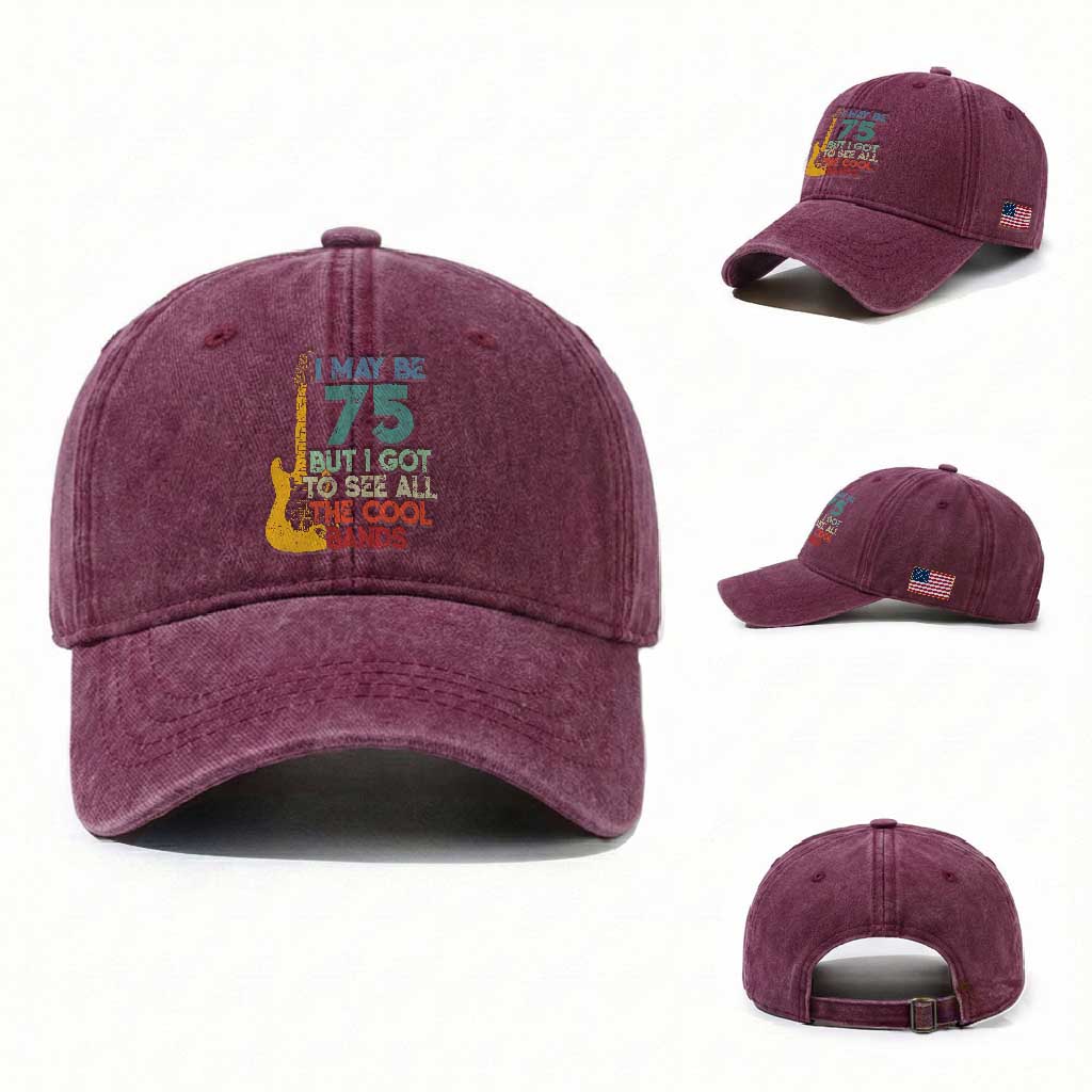 Funny 75th Birthday 80s Rock Lover Washed Cotton Baseball Cap I May Be 75 But I Got To See All The Cool Bands