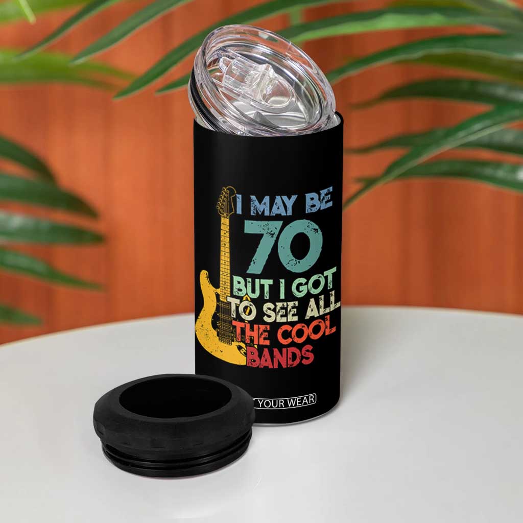 Funny 70th Birthday 80s Rock Lover 4 in 1 Can Cooler Tumbler I May Be 70 But I Got To See All The Cool Bands
