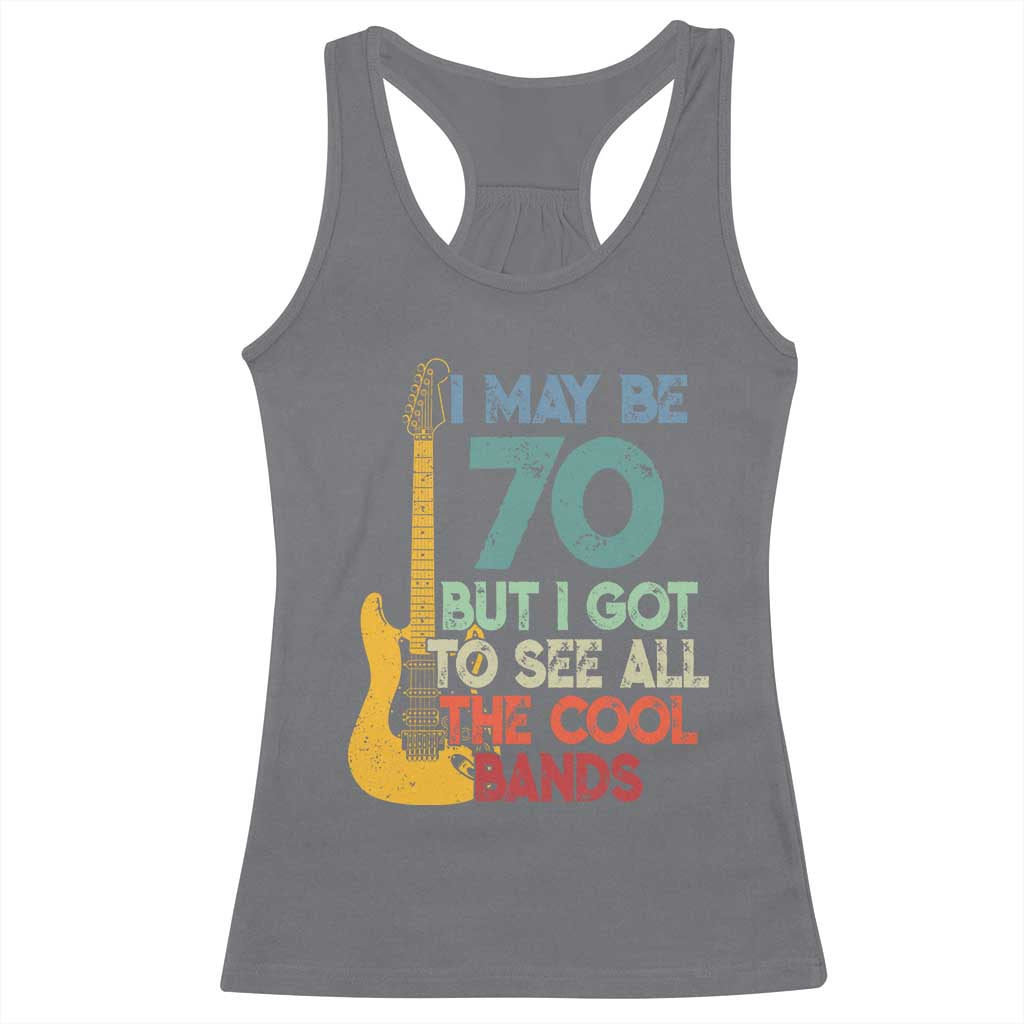 Funny 70th Birthday 80s Rock Lover Racerback Tank Top I May Be 70 But I Got To See All The Cool Bands