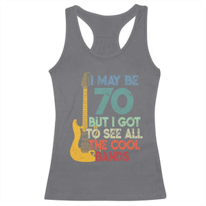 Funny 70th Birthday 80s Rock Lover Racerback Tank Top I May Be 70 But I Got To See All The Cool Bands