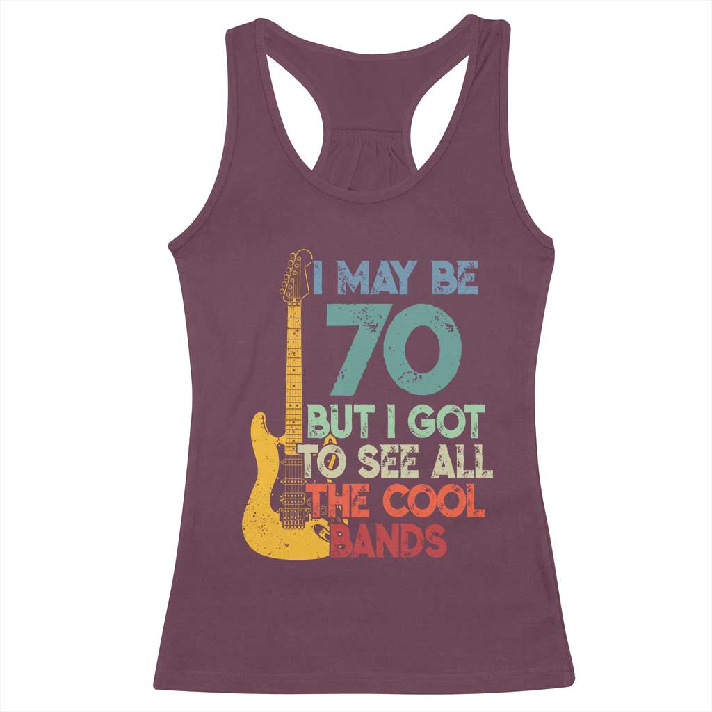 Funny 70th Birthday 80s Rock Lover Racerback Tank Top I May Be 70 But I Got To See All The Cool Bands