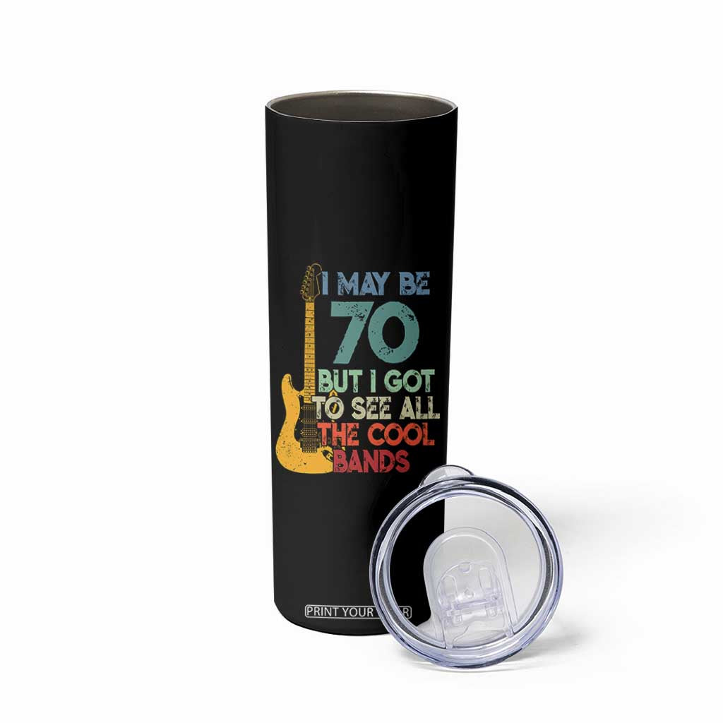 Funny 70th Birthday 80s Rock Lover Skinny Tumbler I May Be 70 But I Got To See All The Cool Bands