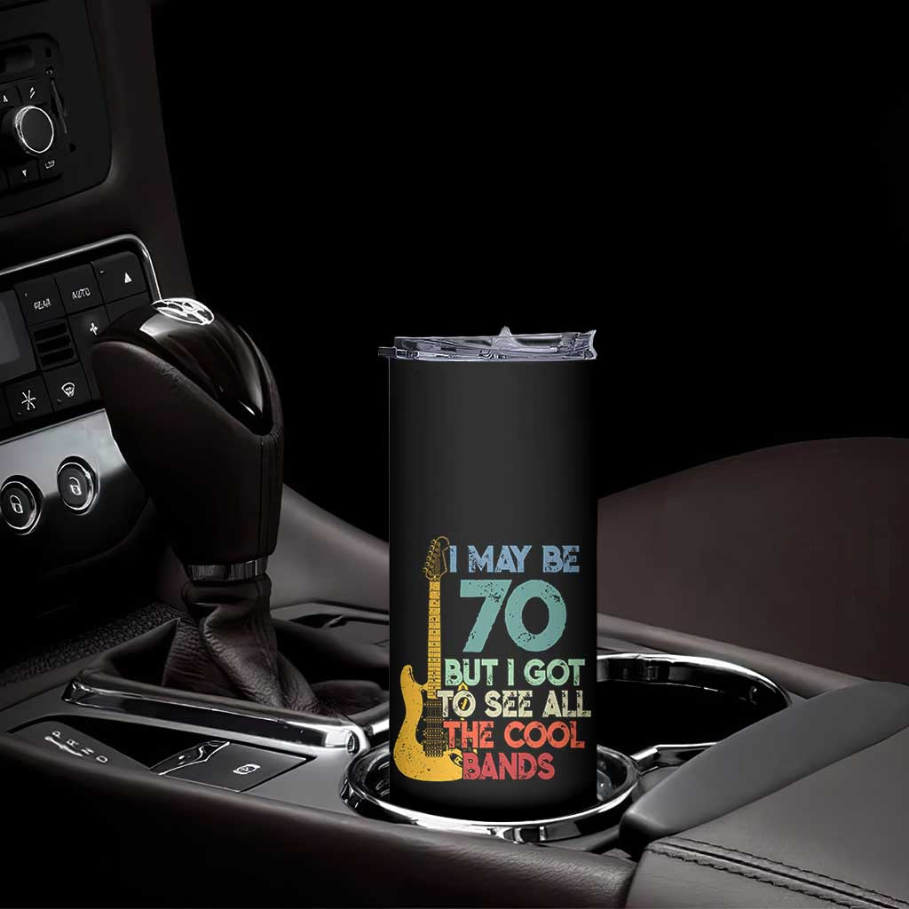 Funny 70th Birthday 80s Rock Lover Skinny Tumbler I May Be 70 But I Got To See All The Cool Bands