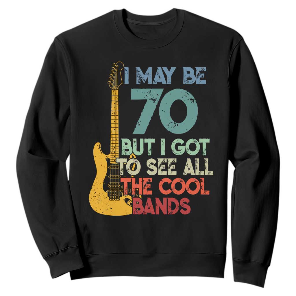 Funny 70th Birthday 80s Rock Lover Sweatshirt I May Be 70 But I Got To See All The Cool Bands