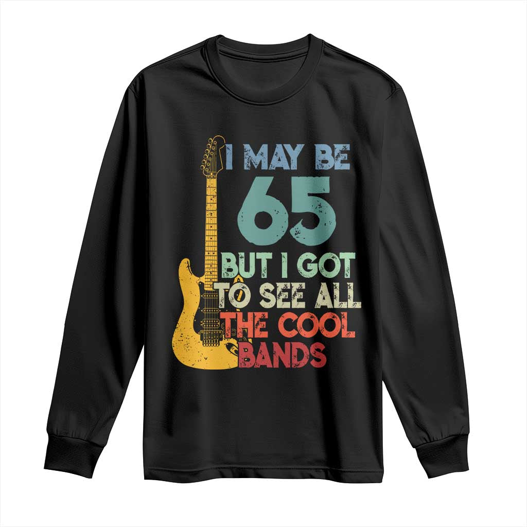 Funny 65th Birthday 80s Rock Lover Long Sleeve Shirt I May Be 65 But I Got To See All The Cool Bands TS11 Black Print Your Wear