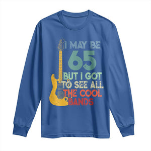 Funny 65th Birthday 80s Rock Lover Long Sleeve Shirt I May Be 65 But I Got To See All The Cool Bands