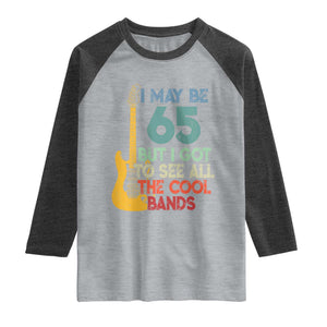 Funny 65th Birthday 80s Rock Lover Raglan Shirt I May Be 65 But I Got To See All The Cool Bands