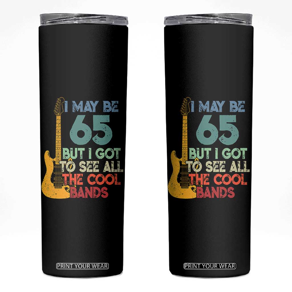 Funny 65th Birthday 80s Rock Lover Skinny Tumbler I May Be 65 But I Got To See All The Cool Bands