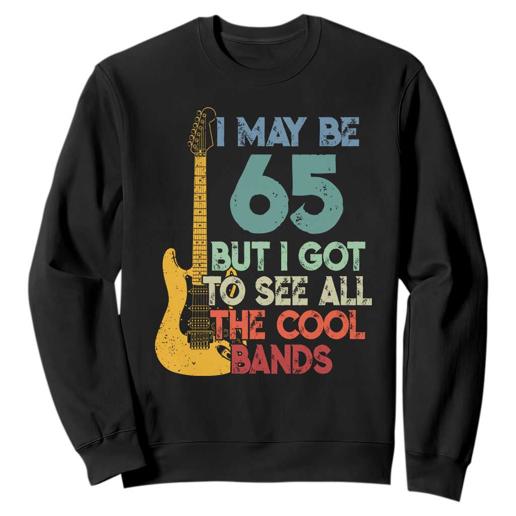 Funny 65th Birthday 80s Rock Lover Sweatshirt I May Be 65 But I Got To See All The Cool Bands