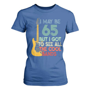 Funny 65th Birthday 80s Rock Lover T Shirt For Women I May Be 65 But I Got To See All The Cool Bands