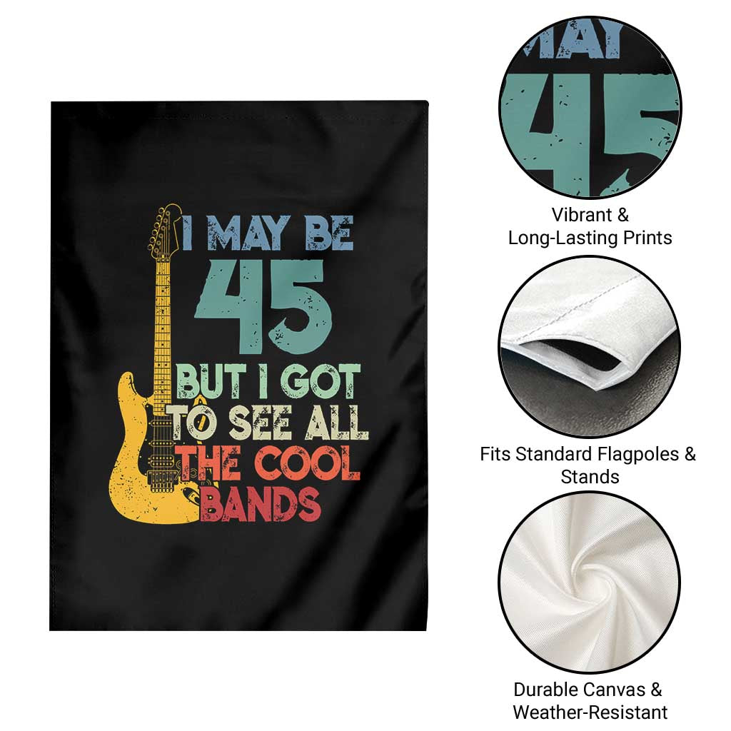 Funny 45th Birthday 80s Rock Lover Garden Flag I May Be 45 But I Got To See All The Cool Bands