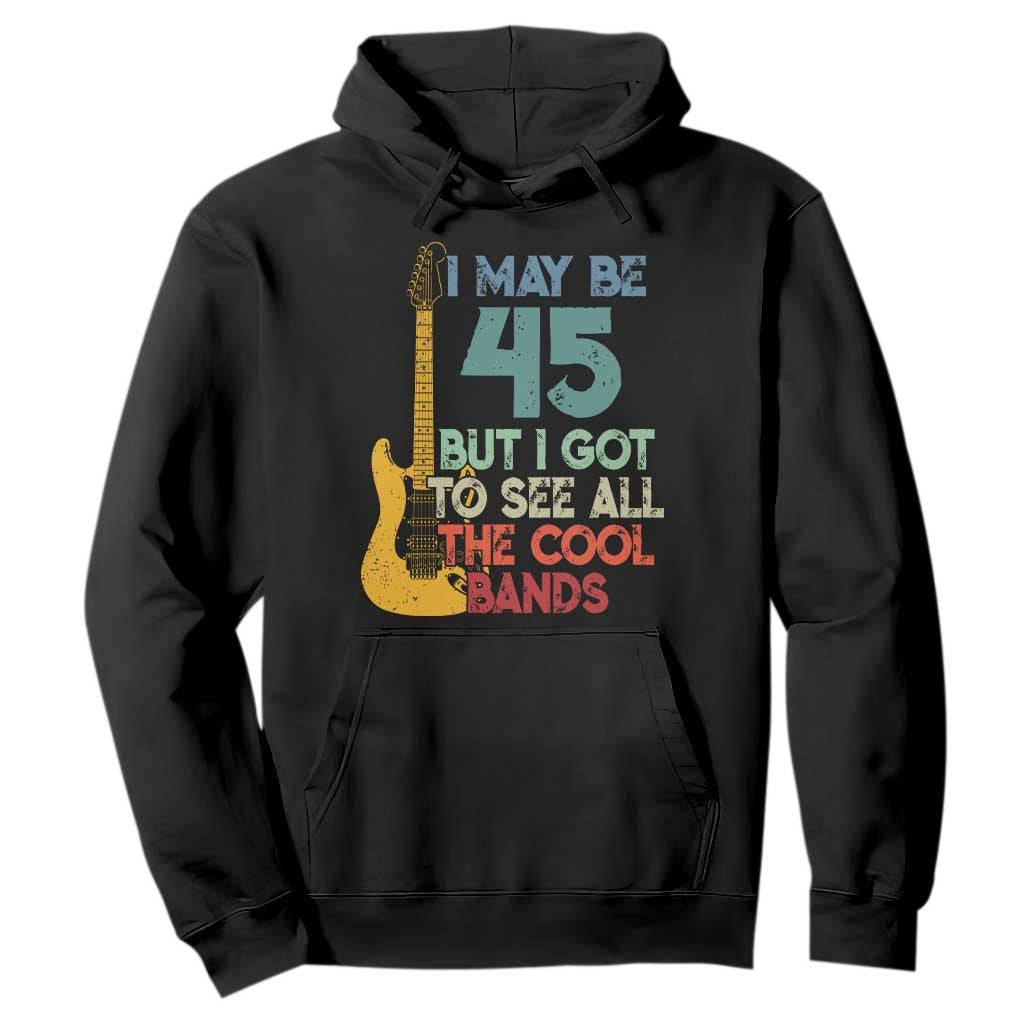 Funny 45th Birthday 80s Rock Lover Hoodie I May Be 45 But I Got To See All The Cool Bands