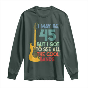 Funny 45th Birthday 80s Rock Lover Long Sleeve Shirt I May Be 45 But I Got To See All The Cool Bands