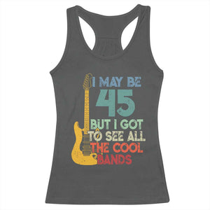 Funny 45th Birthday 80s Rock Lover Racerback Tank Top I May Be 45 But I Got To See All The Cool Bands