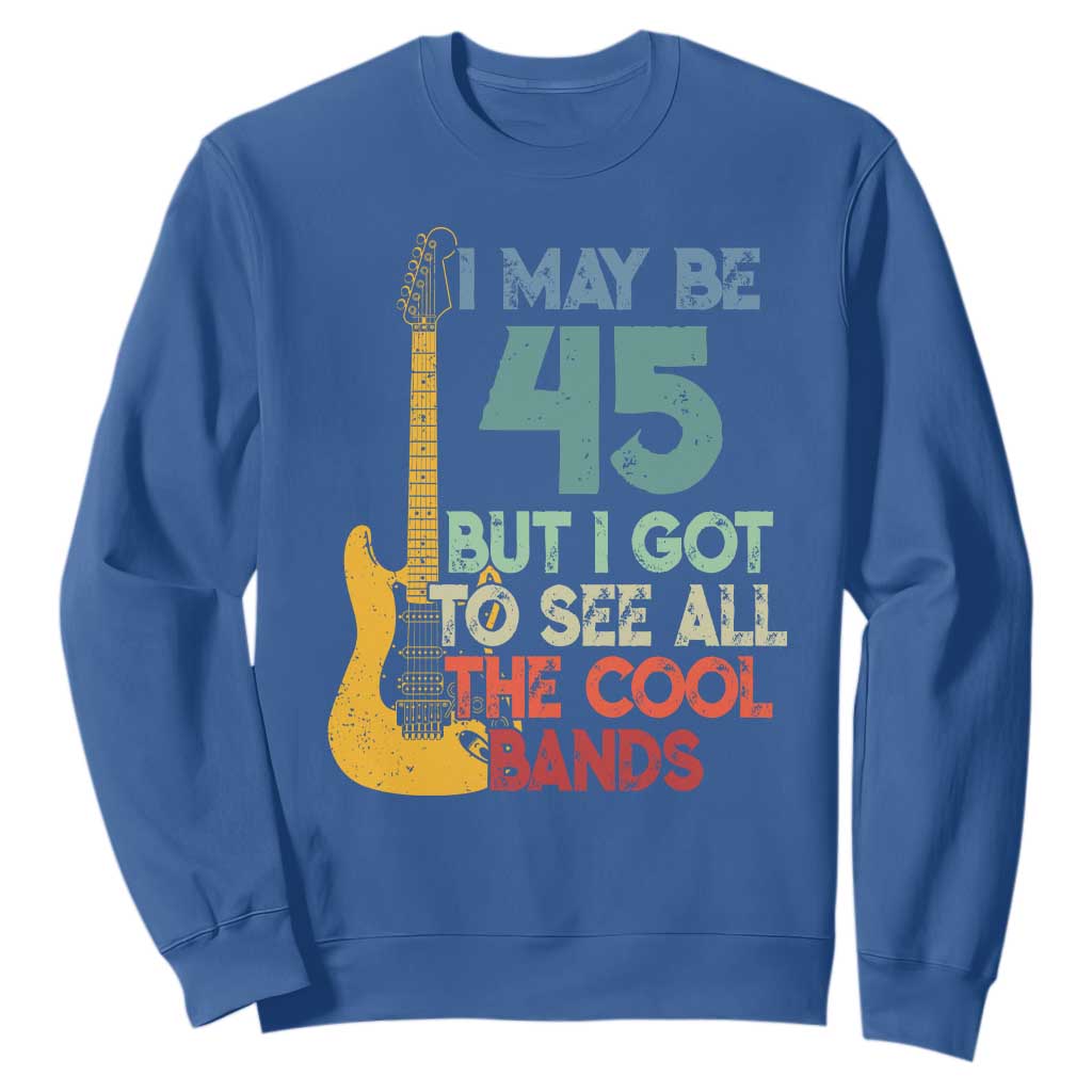 Funny 45th Birthday 80s Rock Lover Sweatshirt I May Be 45 But I Got To See All The Cool Bands