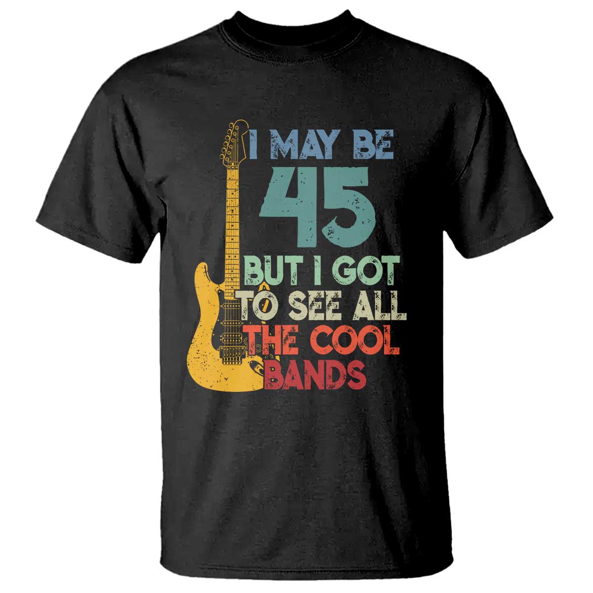 Funny 45th Birthday 80s Rock Lover T Shirt I May Be 45 But I Got To See All The Cool Bands