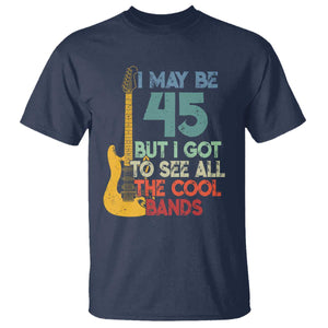 Funny 45th Birthday 80s Rock Lover T Shirt I May Be 45 But I Got To See All The Cool Bands