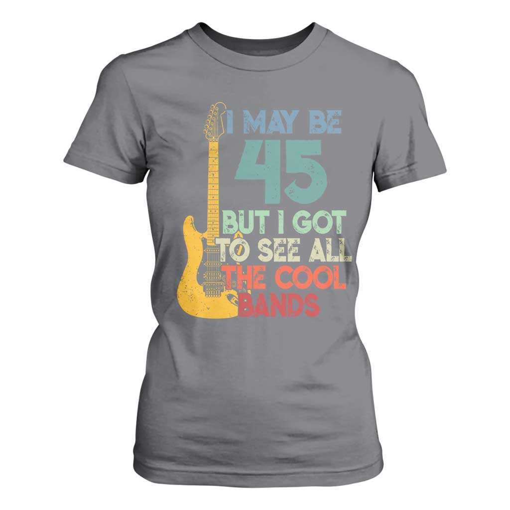 Funny 45th Birthday 80s Rock Lover T Shirt For Women I May Be 45 But I Got To See All The Cool Bands