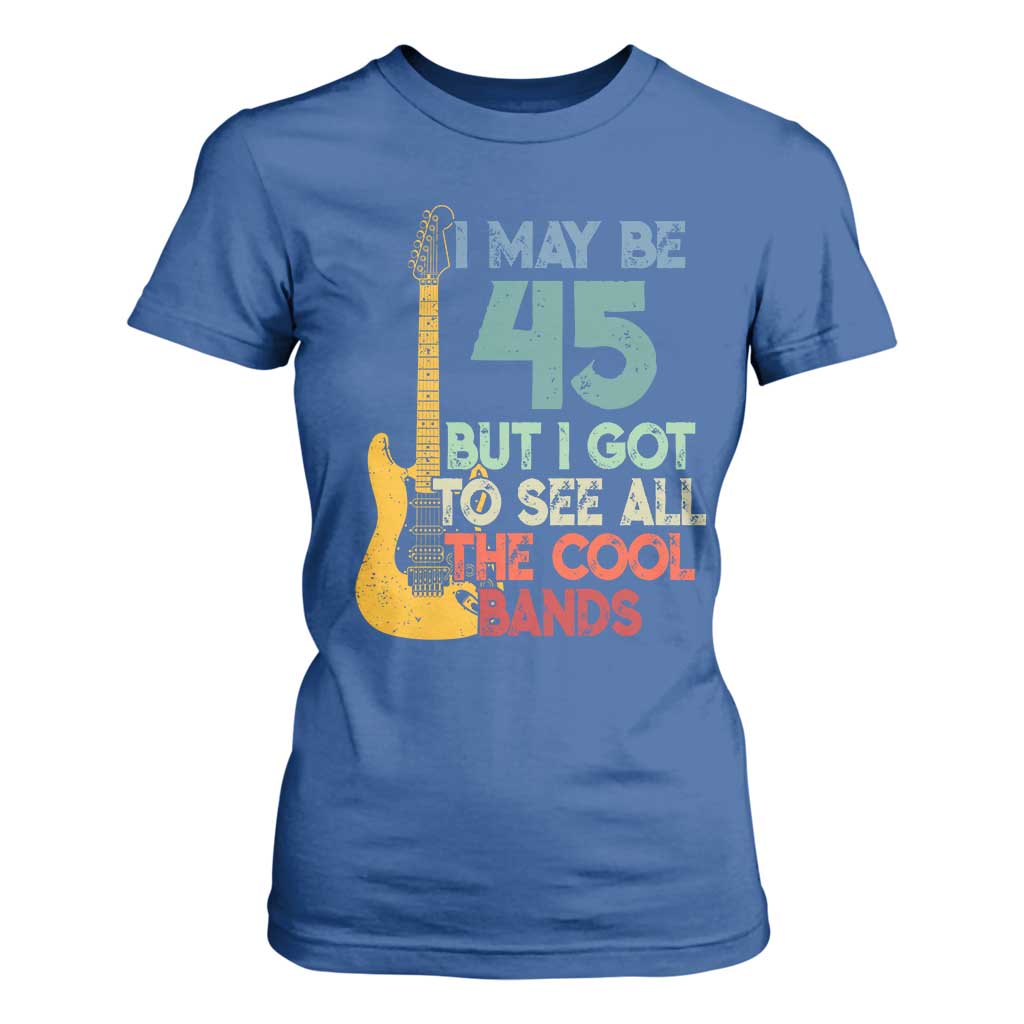 Funny 45th Birthday 80s Rock Lover T Shirt For Women I May Be 45 But I Got To See All The Cool Bands