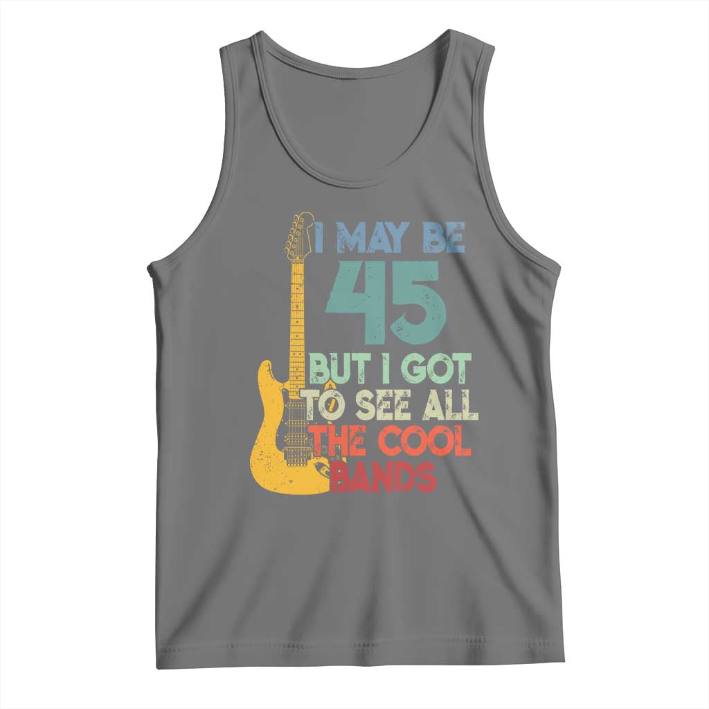 Funny 45th Birthday 80s Rock Lover Tank Top I May Be 45 But I Got To See All The Cool Bands