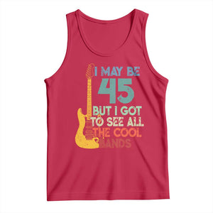 Funny 45th Birthday 80s Rock Lover Tank Top I May Be 45 But I Got To See All The Cool Bands