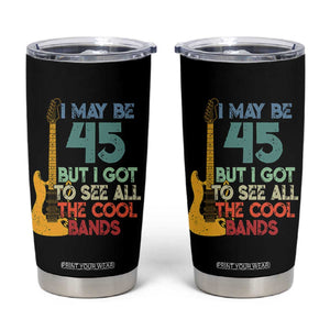 Funny 45th Birthday 80s Rock Lover Tumbler Cup I May Be 45 But I Got To See All The Cool Bands