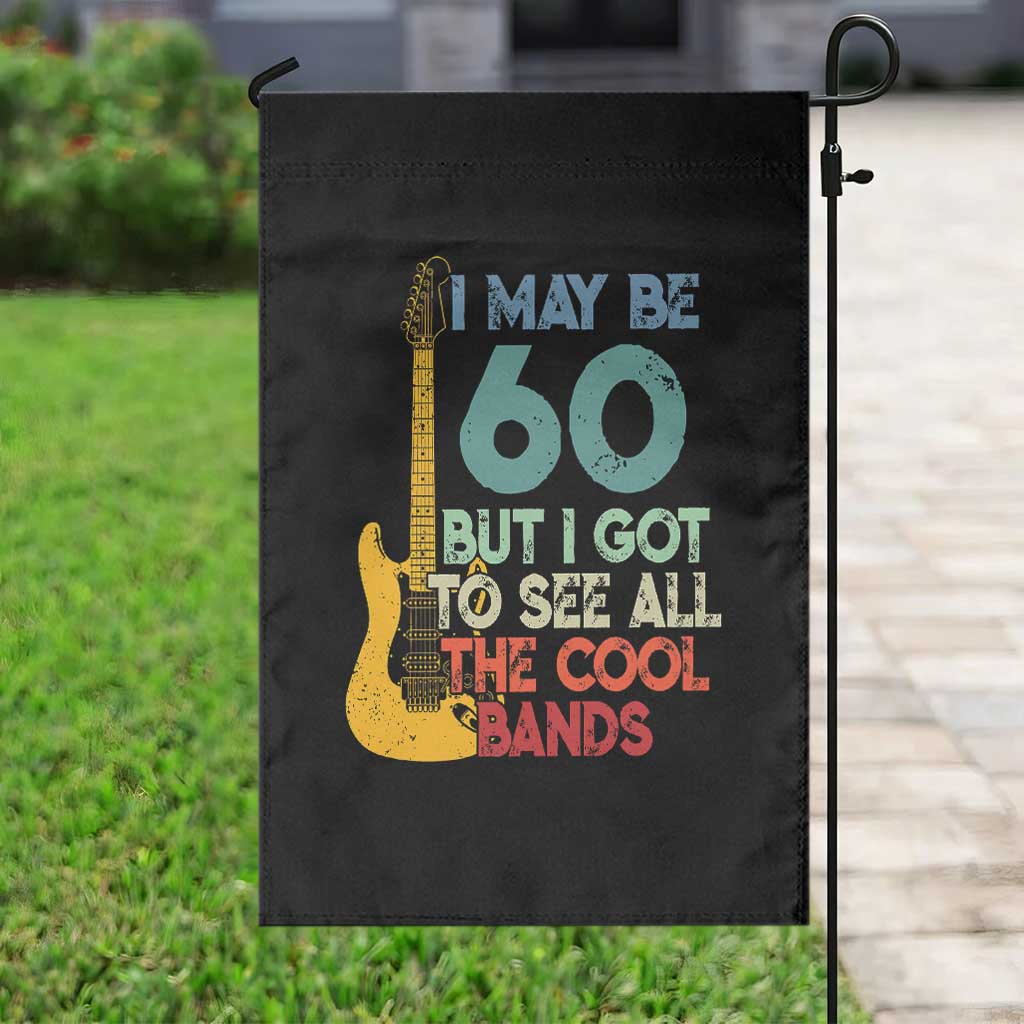 Funny 60th Birthday 80s Rock Lover Garden Flag I May Be 60 But I Got To See All The Cool Bands