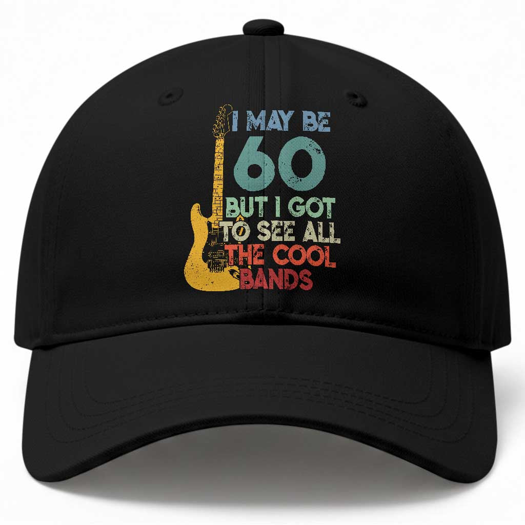 Funny 60th Birthday 80s Rock Lover Baseball Cap I May Be 60 But I Got To See All The Cool Bands TS11 Print Your Wear