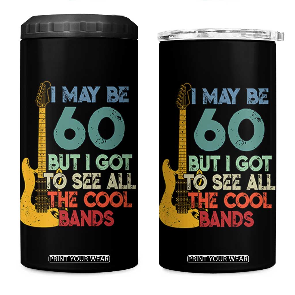 Funny 60th Birthday 80s Rock Lover 4 in 1 Can Cooler Tumbler I May Be 60 But I Got To See All The Cool Bands
