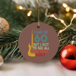 Funny 60th Birthday 80s Rock Lover Ceramic Ornament I May Be 60 But I Got To See All The Cool Bands