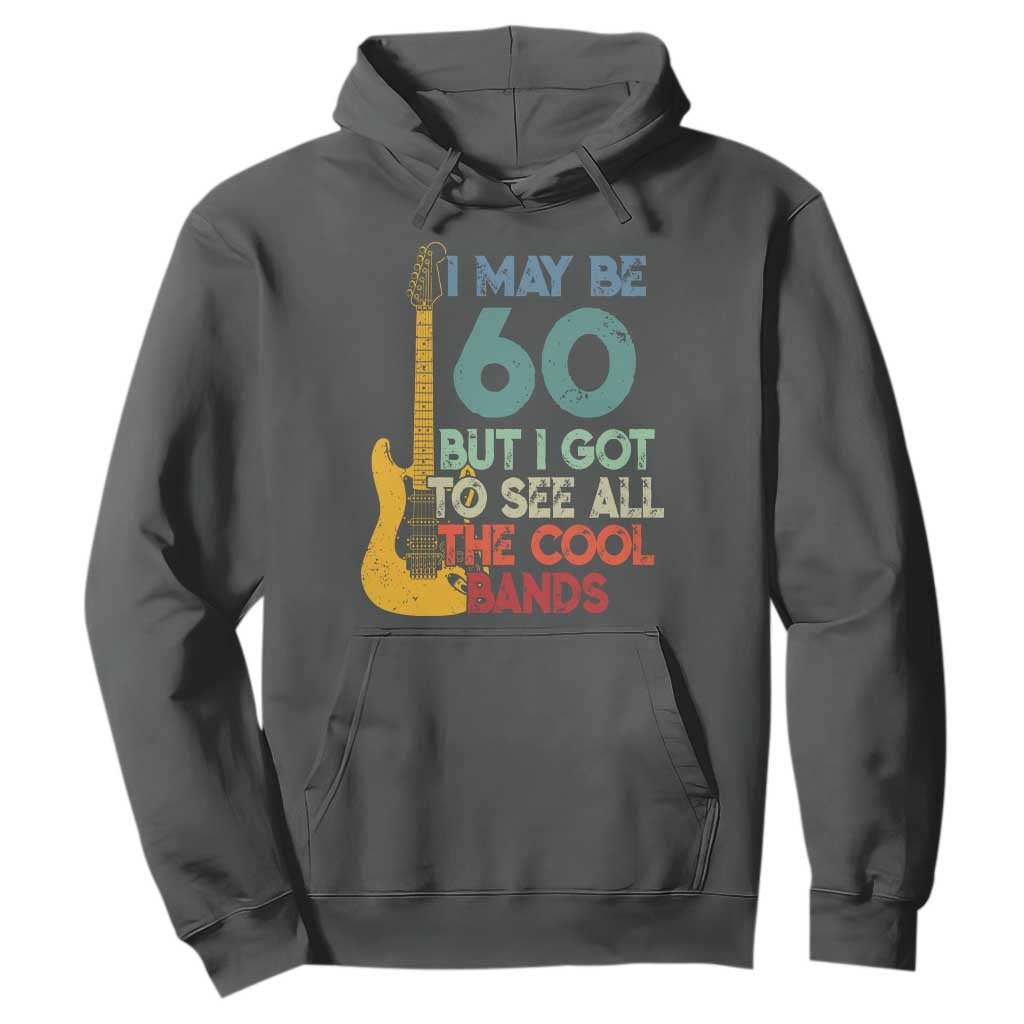 Funny 60th Birthday 80s Rock Lover Hoodie I May Be 60 But I Got To See All The Cool Bands