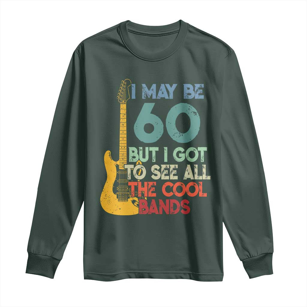 Funny 60th Birthday 80s Rock Lover Long Sleeve Shirt I May Be 60 But I Got To See All The Cool Bands