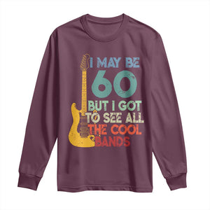 Funny 60th Birthday 80s Rock Lover Long Sleeve Shirt I May Be 60 But I Got To See All The Cool Bands