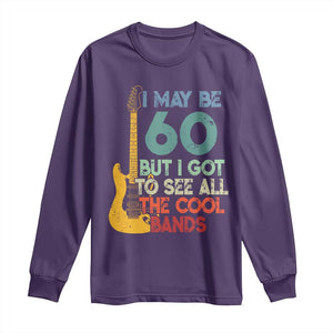 Funny 60th Birthday 80s Rock Lover Long Sleeve Shirt I May Be 60 But I Got To See All The Cool Bands