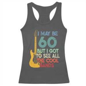 Funny 60th Birthday 80s Rock Lover Racerback Tank Top I May Be 60 But I Got To See All The Cool Bands